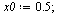 `:=`(x0, .5); 1