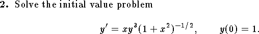 
\qn 
Solve the initial value problem
$$
	y'=xy^3(1+x^2)^{-1/2},\qquad y(0)=1.
$$
